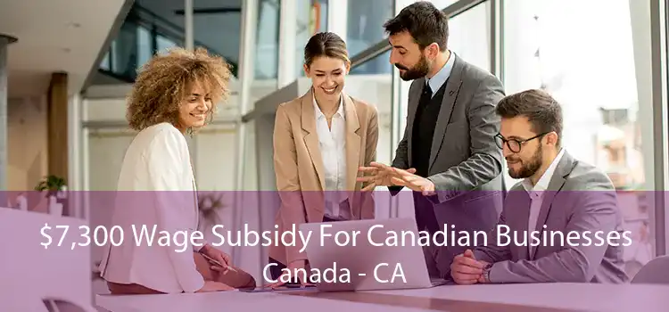 $7,300 Wage Subsidy For Canadian Businesses Canada - CA